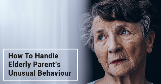 How To Handle Elderly Parent’s Unusual Behaviour